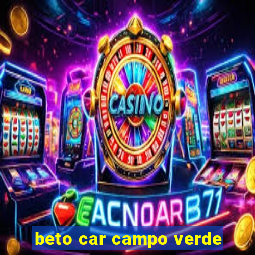 beto car campo verde